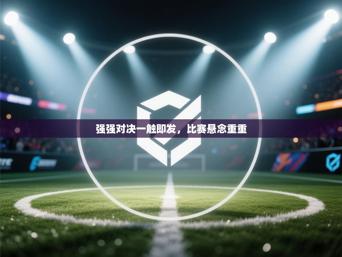 强强对决一触即发，比赛悬念重重